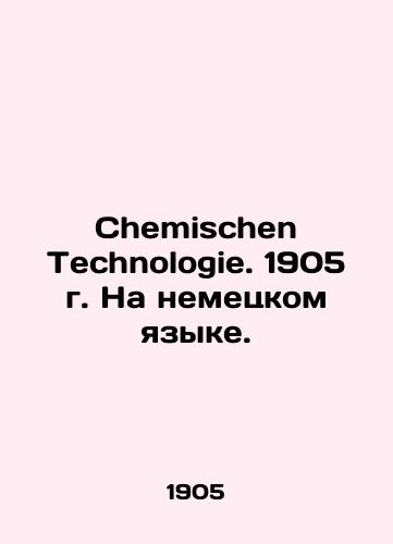 Chemischen Technologie. 1905 g. Na nemetskom yazyke./Chemischen Technologie. 1905 in German. In Russian - landofmagazines.com