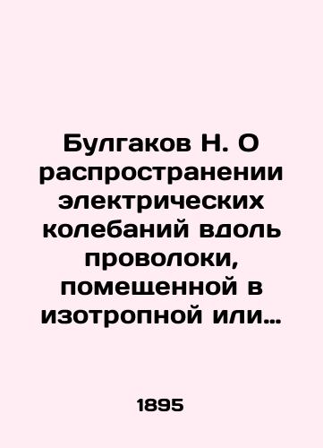 Bulgakov N. O rasprostranenii elektricheskikh kolebaniy vdol provoloki, pomeshchennoy v izotropnoy ili anizotropnoy srede. Dissertatsiya na stepen magistra fiziki./Bulgakov N. On the spread of electrical oscillations along wires placed in isotropic or anisotropic environments In Russian - landofmagazines.com