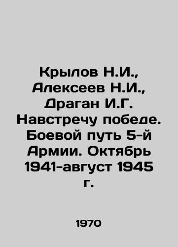 Krylov N.I.,  Alekseev N.I.,  Dragan I.G. Navstrechu pobede. Boevoy put 5-y Armii. Oktyabr 1941-avgust 1945 g./Krylov N.I.,  Alexeev N.I.,  Dragan I.G. Towards Victory. The Battle Way of the Fifth Army. October 1941-August 1945. In Russian - landofmagazines.com