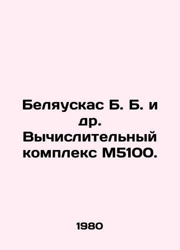 Belyauskas B. B. i dr. Vychislitelnyy kompleks M5100./Belyauskas B. B. et al. Computational complex M5100. In Russian - landofmagazines.com