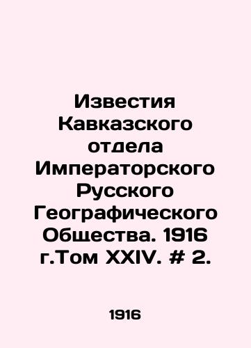 Izvestiya Kavkazskogo otdela Imperatorskogo Russkogo Geograficheskogo Obshchestva. 1916 g.Tom XXIV. # 2./Izvestia of the Caucasus Department of the Imperial Russian Geographical Society. 1916. Volume XXIV. # 2. In Russian - landofmagazines.com