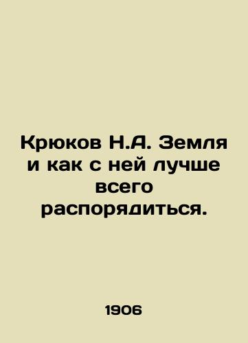 Kryukov N.A. Zemlya i kak s ney luchshe vsego rasporyaditsya./Hooks N.A. Land and how best to dispose of it. In Russian - landofmagazines.com