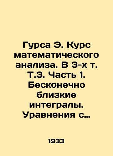 Gursa E. Kurs matematicheskogo analiza. V 3-kh t. T.3. Chast 1. Beskonechno blizkie integraly. Uravneniya s chastnymi proizvodnymi./Gursa E. Course of mathematical analysis. In 3 Vol. Vol. Vol. Vol. 3 Part 1. Infinitely close integrals. Equations with partial derivatives. In Russian - landofmagazines.com