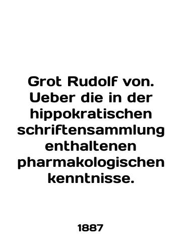Grot Rudolf von. Ueber die in der hippokratischen schriftensammlung enthaltenen pharmakologischen kenntnisse./Grot Rudolf von. Uber die in der hippokratischen schriftensammlung enthaltenen pharmakologischen kenntnisse. In German - landofmagazines.com
