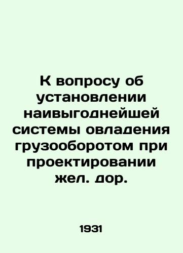 K voprosu ob ustanovlenii naivygodneyshey sistemy ovladeniya gruzooborotom pri proektirovanii zhel. dor./To the question of establishing the most advantageous system for handling freight turnover in the design of railway doors. In Russian - landofmagazines.com