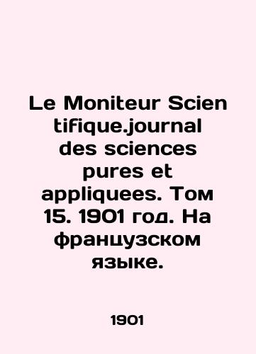 Le Moniteur Scientifique.journal des sciences pures et appliquees. Tom 15. 1901 god. Na frantsuzskom yazyke./Le Moniteur Scientifique.journal des sciences pures et appliques. Volume 15, 1901. In French. In Russian - landofmagazines.com