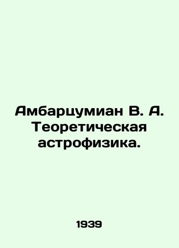 Ambartsumian V. A. Teoreticheskaya astrofizika./Hambartsumian V. A. Theoretical astrophysics. In Russian - landofmagazines.com
