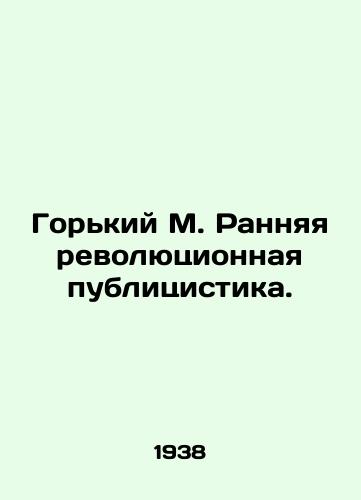 Gorkiy M. Rannyaya revolyutsionnaya publitsistika./Gorky M. Early revolutionary journalism. In Russian - landofmagazines.com