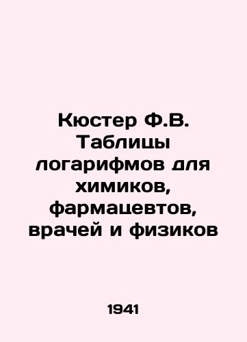 Kyuster F.V. Tablitsy logarifmov dlya khimikov, farmatsevtov, vrachey i fizikov/Kuster F.V. Logarithm tables for chemists, pharmacists, doctors, and physicists In Russian - landofmagazines.com