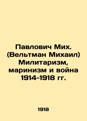 Pavlovich Mikh. (Veltman Mikhail) Militarizm, marinizm i voyna 1914-1918 gg./Pavlovich Mikh. (Veltman Mikhail) Militarism, Marinism, and the War of 1914-1918 In Russian - landofmagazines.com