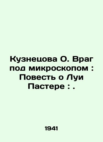 Kuznetsova O. Vrag pod mikroskopom: Povest o Lui Pastere: ./Kuznetsova O. The Enemy Under the Microscope: The Tale of Louis Pasteur:. In Russian - landofmagazines.com