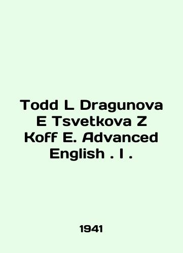 Todd L Dragunova E Tsvetkova Z Koff E. Advanced English. I./Todd L Dragunova E Tsvetkova Z Koff E. Advanced English. I. In English - landofmagazines.com