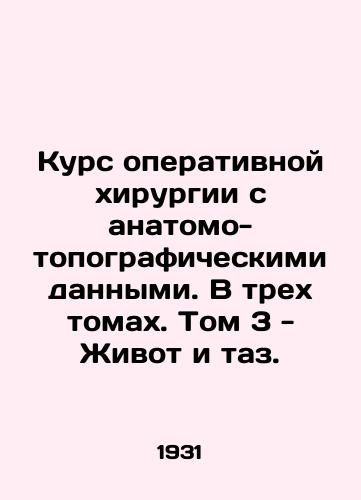 Kurs operativnoy khirurgii s anatomo-topograficheskimi dannymi. V trekh tomakh. Tom 3 - Zhivot i taz./Surgery course with anatomical and topographic data. In three volumes. Volume 3 - Abdomen and pelvis. In Russian - landofmagazines.com