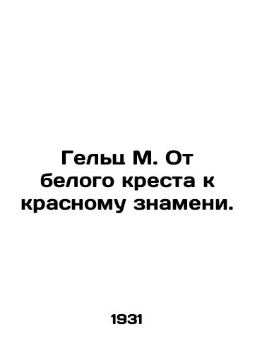 Gelts M. Ot belogo kresta k krasnomu znameni./Goelz M. From the White Cross to the Red Flag. In Russian - landofmagazines.com