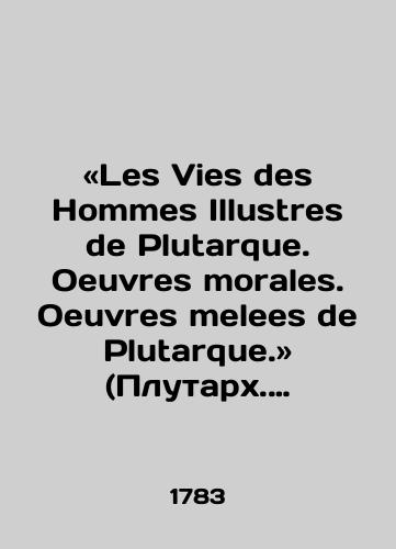 «Les Vies des Hommes Illustres de Plutarque. Oeuvres morales. Oeuvres melees de Plutarque. (Plutarkh. Zhizneopisaniya vydayushchikhsya muzhey. Nravstvennye trudy i razlichnye proizvedeniya Plutarkha.) Knigi izdany v 1783–1787 g.,  v Parizhe, na frantsuzskom yazyke. Perevod Zhaka Amio. /Les Vies des Hommes Illustres de Plutarque. Oeuvres morales. Oeuvres melees de Plutarque. - landofmagazines.com