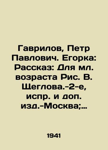 Gavrilov, Petr Pavlovich. Egorka: Rasskaz: Dlya ml. vozrasta Ris. V. Shcheglova.-2-e, ispr. i dop. izd.-Moskva; Leningrad: Detizdat, 1941.-176 s.:/Gavrilov, Peter Pavlovich. Egorka: Rasskaze: For younger age Fig. V. Shcheglova- 2nd, correction and additional editions - Moscow; Leningrad: Detizdat, 1941.-176 p.: - landofmagazines.com