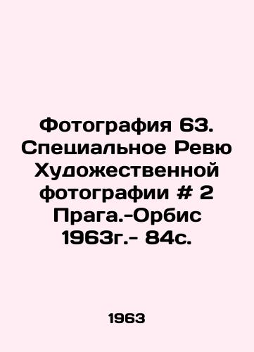Fotografiya 63. Spetsialnoe Revyu Khudozhestvennoy fotografii # 2 Praga.-Orbis 1963g.- 84s. /Photo 63. Special Revue of Art Photography # 2 Praga- Orbis 1963 - 84 s. - landofmagazines.com