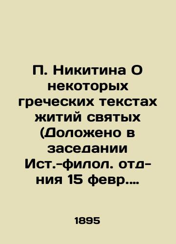 Nikitina O nekotorykh grecheskikh tekstakh zhitiy svyatykh (Dolozheno v zasedanii Ist.-filol. otd-niya 15 fevr. 1895 g.) Sankt-Peterburg: tip. Imp. Akad. nauk, 1895. 67 s./Nikitin On Certain Greek Texts of the Lives of Saints (Reporting in the Session of the East Philological Department on February 15, 1895) St. Petersburg: type. Imp. Acad. sciences, 1895. 67 p. - landofmagazines.com