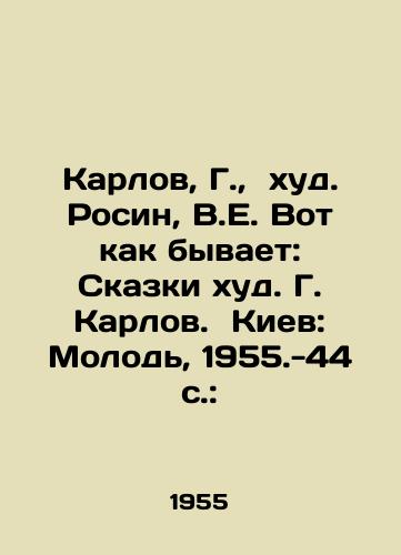 Karlov, G.,  khud. Rosin, V.E. Vot kak byvaet: Skazki khud. G. Karlov. Kiev: Molod, 1955.-44 c.:/Karlov, G.,  Rosin, V.E. Here is how it happens: Tales by G. Karlov. Kyiv: Young, 1955.-44 p.: - landofmagazines.com