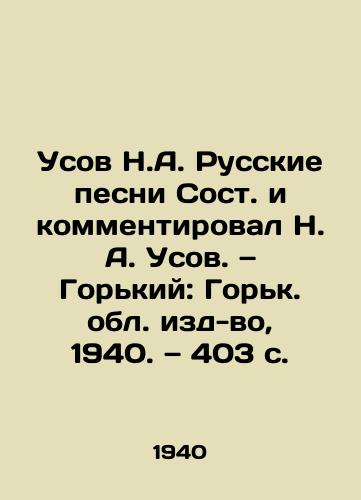 Usov N.A. Russkie pesni Sost. i kommentiroval N. A. Usov. — Gorkiy: Gork. obl. izd-vo, 1940. — 403 s./Usov N.A. Russian songs composed and commented by N.A. Usov. Gorky: Gorky: Gorky Region, 1940. 403 p. - landofmagazines.com