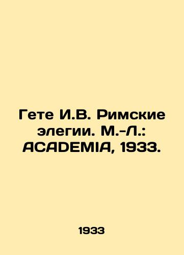 Gete I.V. Rimskie elegii. M.-L.: ACADEMIA, 1933./Goethe I.V. Roman Elegias. M.-L.: ACADEMIA, 1933. - landofmagazines.com