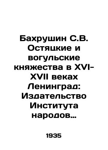 Bakhrushin S.V. Ostyatskie i vogulskie knyazhestva v XVI-XVII vekakh Leningrad: Izdatelstvo Instituta narodov Severa TsIK SSSR im. G. Smirdovicha, 1935. 87, 4 s./Bahrushin, S. V. Ostyatsky and Vogul Principalities in the 16th-17th Centuries Leningrad: Publishing House of the Institute of Peoples of the North of the Central Executive Committee of the USSR named after G. Smirdovich, 1935. 87, 4 p. - landofmagazines.com