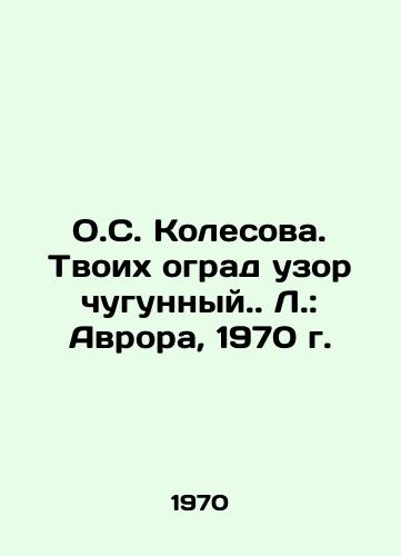 O.S. Kolesova. Tvoikh ograd uzor chugunnyy. L.: Avrora, 1970 g. /O.S. Kolesova. Your fences are cast iron.. L: Aurora, 1970. - landofmagazines.com