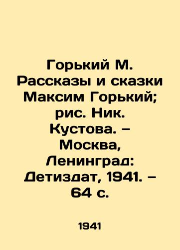 Gorkiy M. Rasskazy i skazki Maksim Gorkiy; ris. Nik. Kustova. — Moskva, Leningrad: Detizdat, 1941. — 64 s./Gorky M. Stories and Tales by Maxim Gorky; Drawing by Nik Kustova. Moscow, Leningrad: Detizdat, 1941. £64 p - landofmagazines.com