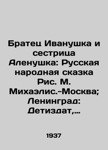 Bratets Ivanushka i sestritsa Alenushka: Russkaya narodnaya skazka Ris. M. Mikhaelis.-Moskva; Leningrad: Detizdat, 1937 (Moskva: f-ka detskoy knigi Izd-va detskoy lit-ry TsK VLKSM).-16 s.:/Brother Ivanushka and Sister Alenushka: A Russian Folk Tale, by Mikhaelis.-Moscow; Leningrad: Detizdat, 1937 (Moscow: the childrens book of the Central Committee of the All-KSM) -16 p.: - landofmagazines.com
