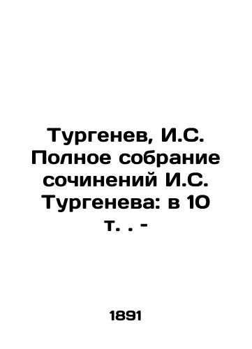 Turgenev, I.S. Polnoe sobranie sochineniy I.S. Turgeneva: v 10 t. – /Turgenev, I. S. The Complete Collection of Works by I. S. Turgenev: in 10 Vol - landofmagazines.com