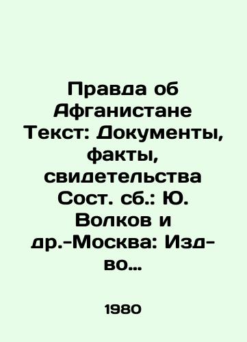 Pravda ob Afganistane Tekst: Dokumenty, fakty, svidetelstva Sost. sb.: Yu. Volkov i dr.-Moskva: Izd-vo Agentstva pechati Novosti, 1980.-175 s.: il. /The Truth About Afghanistan Text: Documents, Facts, Testimonies Compiled by Yuri Volkov and others: Moscow: Press Agency News, 1980.-175 p.: il. - landofmagazines.com
