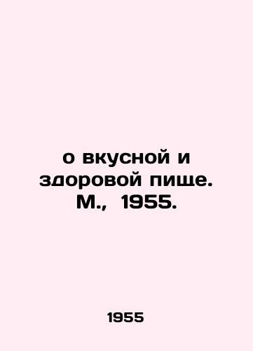 O vkusnoy i zdorovoy pishche. M.,  1955./About tasty and healthy food. Moscow, 1955. - landofmagazines.com