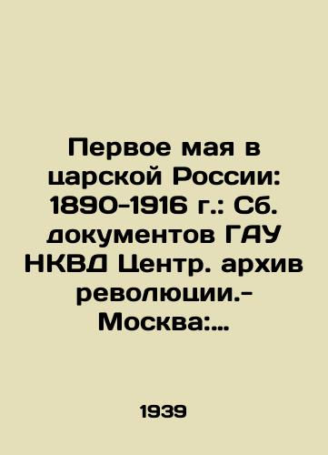 Pervoe maya v tsarskoy Rossii: 1890-1916 g.: Sb. dokumentov GAU NKVD Tsentr. arkhiv revolyutsii.-Moskva: Gospolitizdat, 1939.-XVI, 336 s.,  4 vkl. l. il.:/The First of May in Tsarist Russia: 1890-1916: collection of documents of the NKVD Central State Autonomous Office. Archive of the Revolution - Moscow: Gopolitizdat, 1939.-XVI, 336 p.,  4 incl - landofmagazines.com