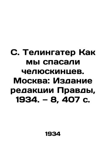 S. Telingater Kak my spasali chelyuskintsev. Moskva: Izdanie redaktsii Pravdy, 1934. — 8, 407 s./S. Telingater How We Saved Chelyuskintsev. Moscow: Pravda Editorial Board, 1934. Volume 8, 407 p. - landofmagazines.com