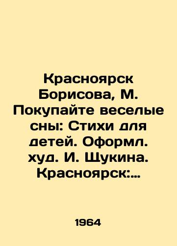 Krasnoyarsk Borisova, M. Pokupayte veselye sny: Stikhi dlya detey. Oforml. khud. I. Shchukina. Krasnoyarsk: Krasnoyarskoe knizhnoe izd-vo, 1964.-18, 2 s.:/Krasnoyarsk Borisova, M. Buy Merry Dreams: Poems for Children. Decorated by I. Shchukin. Krasnoyarsk: Krasnoyarsk Book Publishing House, 1964-18, 2 p.: - landofmagazines.com