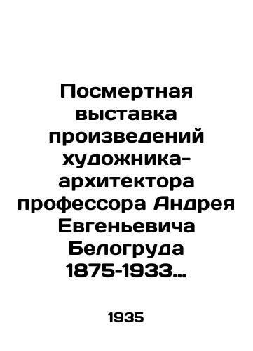 Posmertnaya vystavka proizvedeniy khudozhnika-arkhitektora professora Andreya Evgenevicha Belogruda 1875–1933 Vserossiyskaya akad. khudozhestv, Nauch. /Posthumous exhibition of the works of the artist-architect Professor Andrei Yevgenyevich Belogrud 1875-1933 All-Russian Acad. of Arts, Nauch. - landofmagazines.com