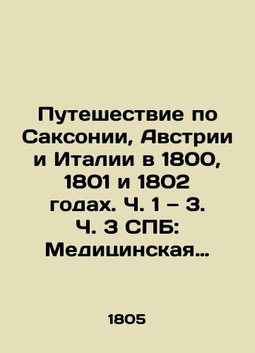 Puteshestvie po Saksonii, Avstrii i Italii v 1800, 1801 i 1802 godakh. Ch. 1 — 3. Ch. 3 SPB: Meditsinskaya tipografiya, 1805 g. 284 s./Journey through Saxony, Austria, and Italy in 1800, 1801, and 1802. Part 1, Part 3, St. Petersburg: Medical Printing House, 1805, 284 p. - landofmagazines.com