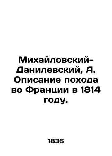 Mikhaylovskiy-Danilevskiy, A. Opisanie pokhoda vo Frantsii v 1814 godu. /Mikhailovsky-Danilevsky, A. A description of the 1814 campaign in France. - landofmagazines.com