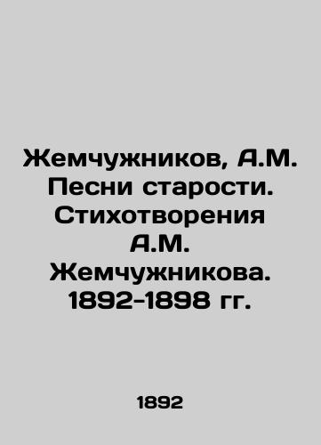 Zhemchuzhnikov, A.M. Pesni starosti. Stikhotvoreniya A.M. Zhemchuzhnikova. 1892-1898 gg. /Zhemchuchnikov, A.M. Songs of Old Age. Poems by A.M. Zhemchuchnikov. 1892-1898. - landofmagazines.com