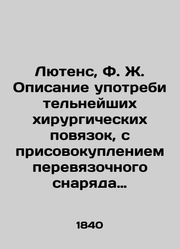 Lyutens, F. Zh. Opisanie upotrebitelneyshikh khirurgicheskikh povyazok, s prisovokupleniem perevyazochnogo snaryada Mayera (iz Lozanny). Per. s fr. so mnogimi dop. Ivan Dankov. /Lutens, F. J. A description of the most common surgical bandages, with the addition of a Mayer dressage (from Lausanne) - landofmagazines.com