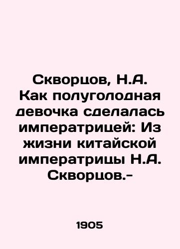 Skvortsov, N.A. Kak polugolodnaya devochka sdelalas imperatritsey: Iz zhizni kitayskoy imperatritsy N.A. Skvortsov.-/Skvortsov, N.A. How a semi-hungry girl became an empress: From the life of the Chinese empress N.A. Skvortsov. - landofmagazines.com