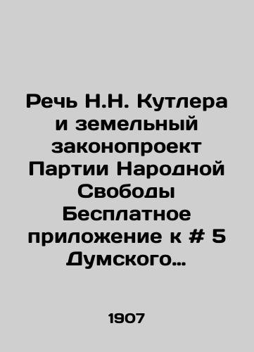 Rech N.N. Kutlera i zemelnyy zakonoproekt Partii Narodnoy Svobody Besplatnoe prilozhenie k # 5 Dumskogo listka. /N.N. Cutlers Speech and the Land Bill of the Peoples Freedom Party Free Appendix to # 5 of the Duma Leaf. - landofmagazines.com