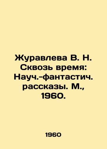 Zhuravleva V. N. Skvoz vremya: Nauch.-fantastich. rasskazy. M.,  1960./Zhuravleva V. N. Through Time: Science-fiction stories. Moscow, 1960. - landofmagazines.com