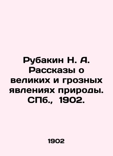 Rubakin N. A. Rasskazy o velikikh i groznykh yavleniyakh prirody. S.Pb. 1902./Rubakin N. A. Stories about great and formidable phenomena of nature. St. Petersburg, 1902. - landofmagazines.com