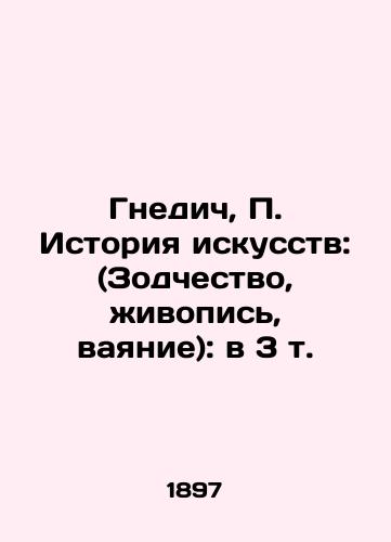 Gnedich, P. Istoriya iskusstv: (Zodchestvo, zhivopis, vayanie): v 3 t. /Nnedic, P. History of Art: (Architecture, painting, sculpture): in 3 vol. - landofmagazines.com
