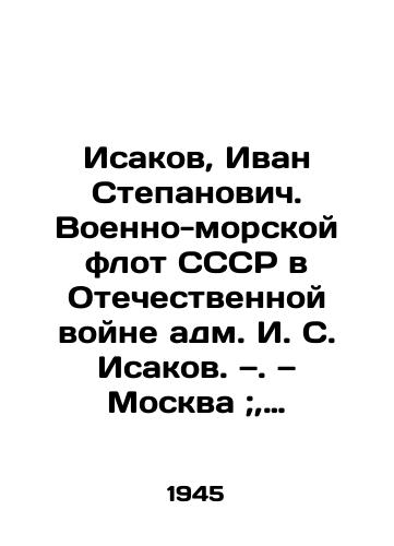 Isakov, Ivan Stepanovich. Voenno-morskoy flot SSSR v Otechestvennoy voyne adm. I. S. Isakov. —. — Moskva;, Leningrad: Voen.-mor. izd-vo, 1945. — 94 s.: /Isakov, Ivan Stepanovich. USSR Navy in the Patriotic War Adm. I. S. Isakov - landofmagazines.com