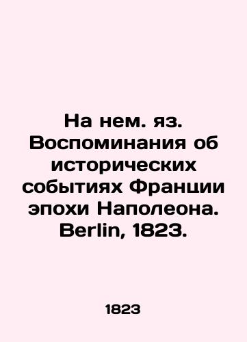 Na nem. yaz. Vospominaniya ob istoricheskikh sobytiyakh Frantsii epokhi Napoleona. Berlin, 1823./In German, Memories of the Historical Events of Napoleons France. Berlin, 1823. - landofmagazines.com