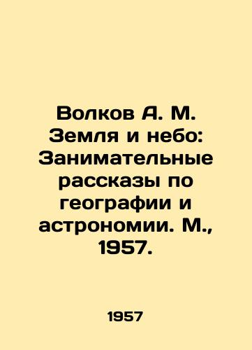 Volkov A. M. Zemlya i nebo: Zanimatelnye rasskazy po geografii i astronomii. M.,  1957./Volkov A. M. Earth and Sky: Interesting Stories on Geography and Astronomy. Moscow, 1957. - landofmagazines.com