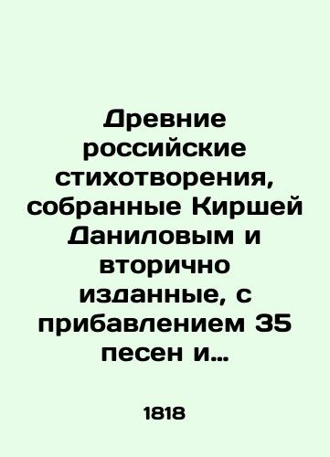 Drevnie rossiyskie stikhotvoreniya, sobrannye Kirshey Danilovym i vtorichno izdannye, s pribavleniem 35 pesen i skazok, dosele neizvestnykh, i not dlya napeva. M.,  Tipografiya Semena Selivanovskogo, 1818. Tirazh 600 ekz.-4, XXXIX, 1, 423 s./Ancient Russian poems collected by Kirsha Danilov and re-published, with the addition of 35 songs and fairy tales hitherto unknown, and sheet music for the song. Moscow, Semyon Selivanovsky Typography, 1818. Circulation 600 copies-4, XXXIX, 1, 423 p. - landofmagazines.com