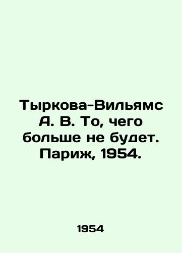 Tyrkova-Vilyams A. V. To, chego bolshe ne budet. Parizh, 1954./Tyrkova-Williams A. V. What wont happen anymore. Paris, 1954. - landofmagazines.com